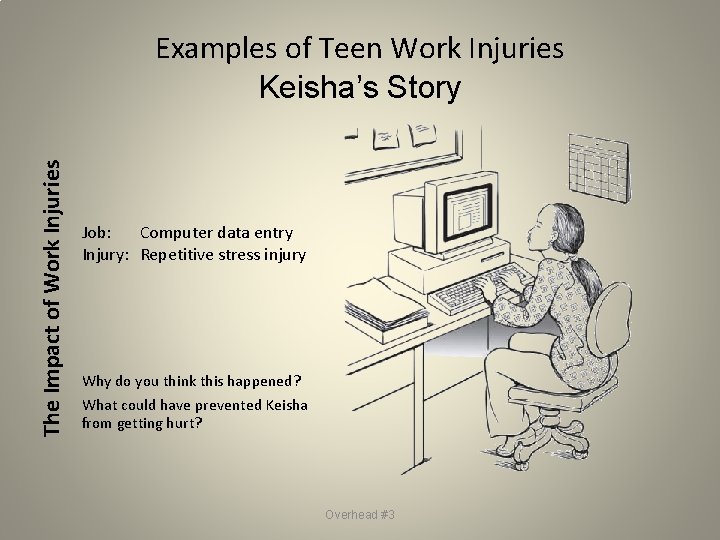 The Impact of Work Injuries Examples of Teen Work Injuries Keisha’s Story Job: Computer