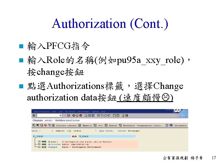 Authorization (Cont. ) n n n 輸入PFCG指令 輸入Role的名稱(例如pu 95 a_xxy_role)， 按change按鈕 點選Authorizations標籤，選擇Change authorization data按鈕