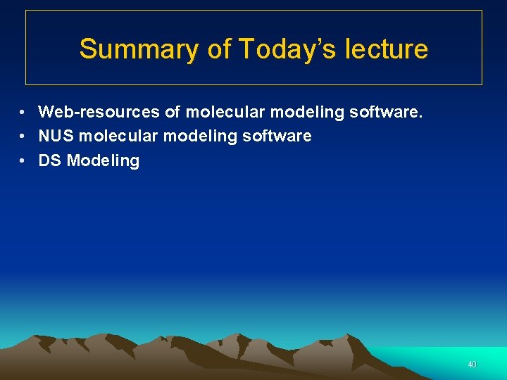 Summary of Today’s lecture • Web-resources of molecular modeling software. • NUS molecular modeling