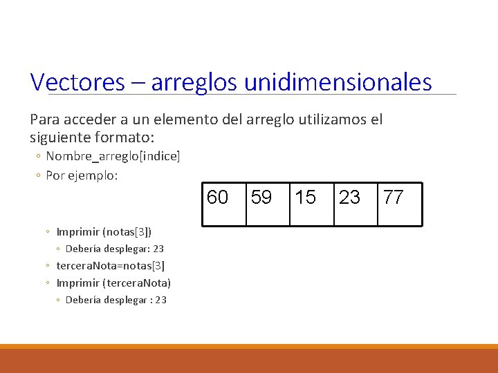 Vectores – arreglos unidimensionales Para acceder a un elemento del arreglo utilizamos el siguiente