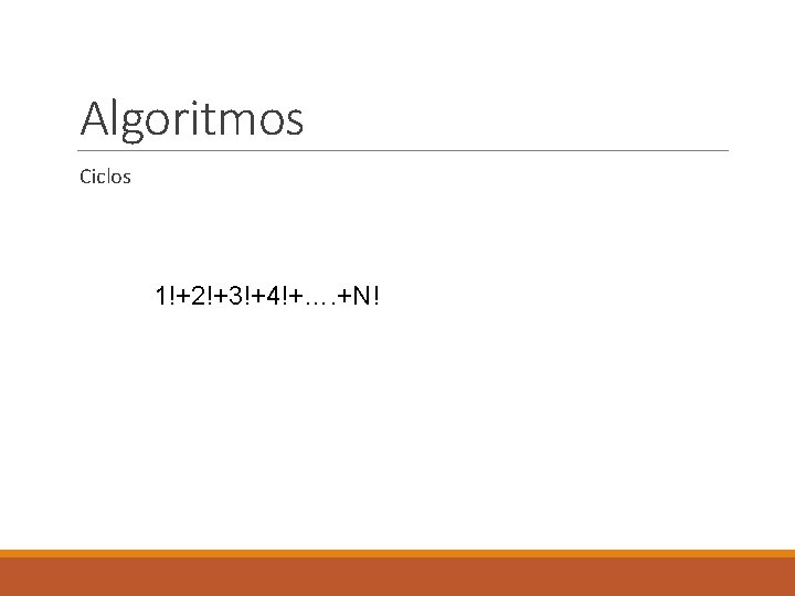 Algoritmos Ciclos 1!+2!+3!+4!+…. +N! 