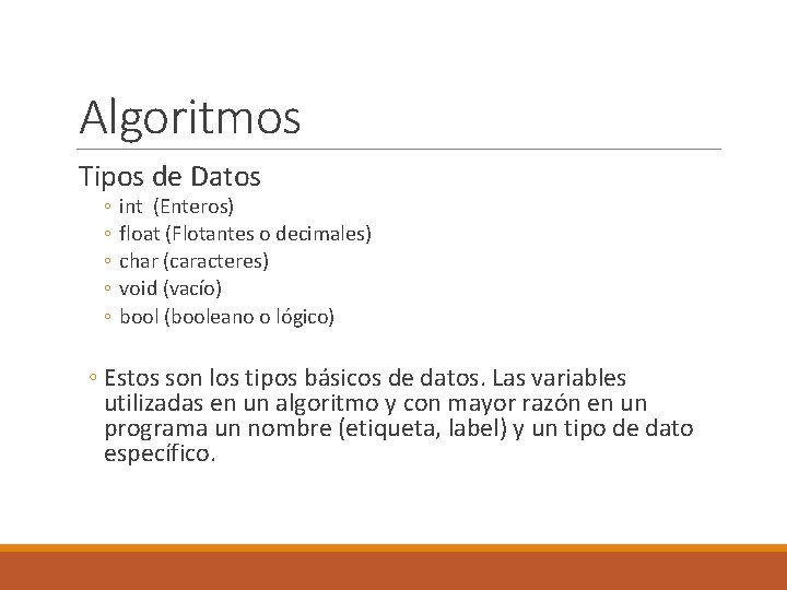 Algoritmos Tipos de Datos ◦ ◦ ◦ int (Enteros) float (Flotantes o decimales) char