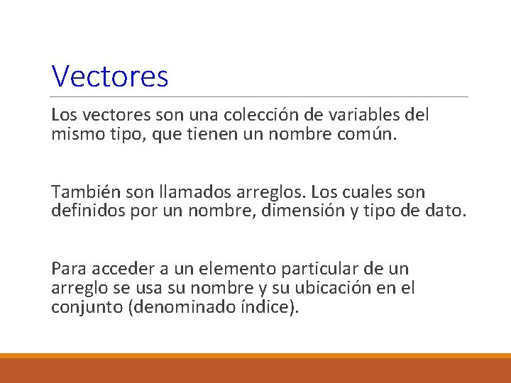 Vectores Los vectores son una colección de variables del mismo tipo, que tienen un