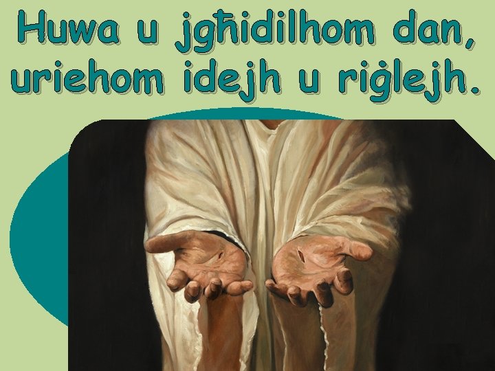 Huwa u jgħidilhom dan, uriehom idejh u riġlejh. 