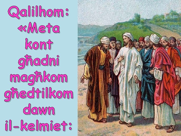 Qalilhom: «Meta kont għadni magħkom għedtilkom dawn il-kelmiet: 