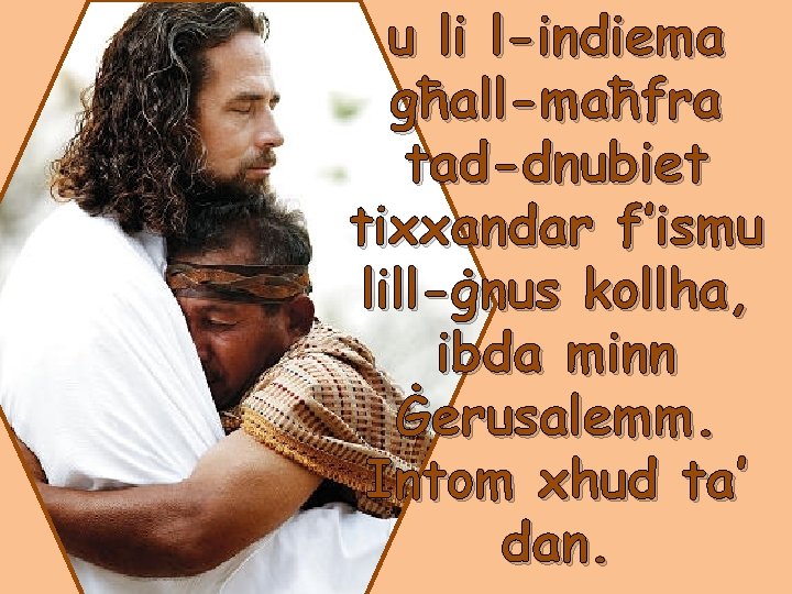 u li l-indiema għall-maħfra tad-dnubiet tixxandar f’ismu lill-ġnus kollha, ibda minn Ġerusalemm. Intom xhud