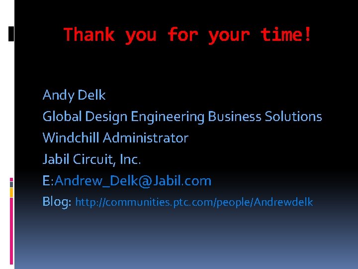 Thank you for your time! Andy Delk Global Design Engineering Business Solutions Windchill Administrator