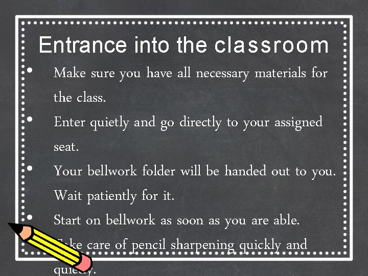 Entrance into the classroom • Make sure you have all necessary materials for the