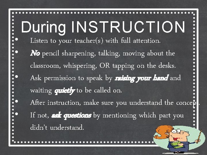  • • • During INSTRUCTION Listen to your teacher(s) with full attention. No