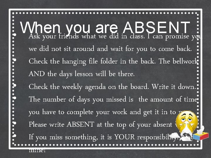 When you are ABSENT • Ask your friends what we did in class. I