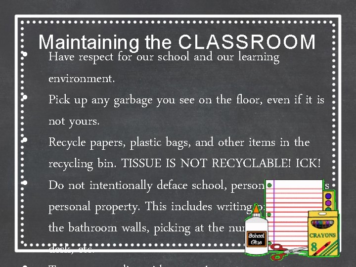  • • Maintaining the CLASSROOM Have respect for our school and our learning