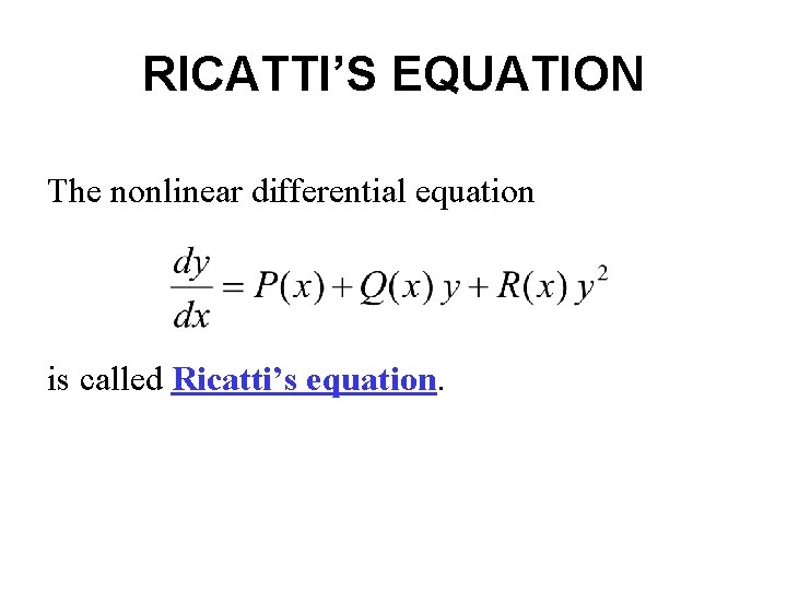 RICATTI’S EQUATION The nonlinear differential equation is called Ricatti’s equation. 
