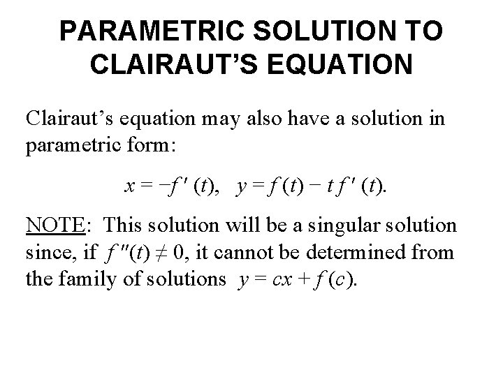 PARAMETRIC SOLUTION TO CLAIRAUT’S EQUATION Clairaut’s equation may also have a solution in parametric
