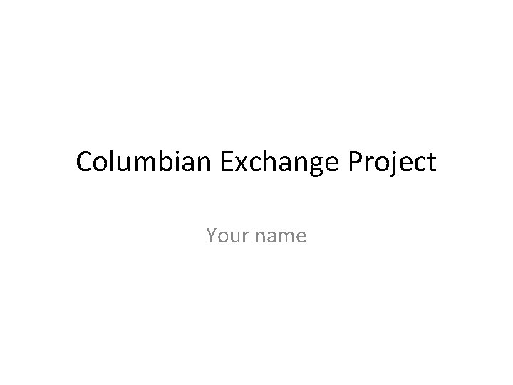 Columbian Exchange Project Your name 