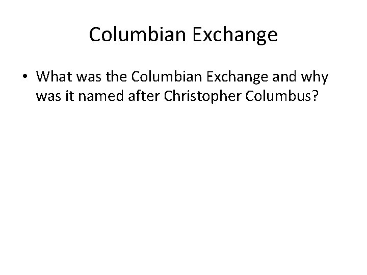 Columbian Exchange • What was the Columbian Exchange and why was it named after
