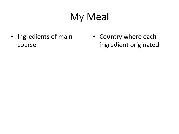 My Meal • Ingredients of main course • Country where each ingredient originated 
