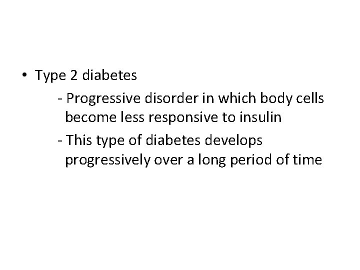 • Type 2 diabetes - Progressive disorder in which body cells become less • Type 2 diabetes - Progressive disorder in which body cells become less