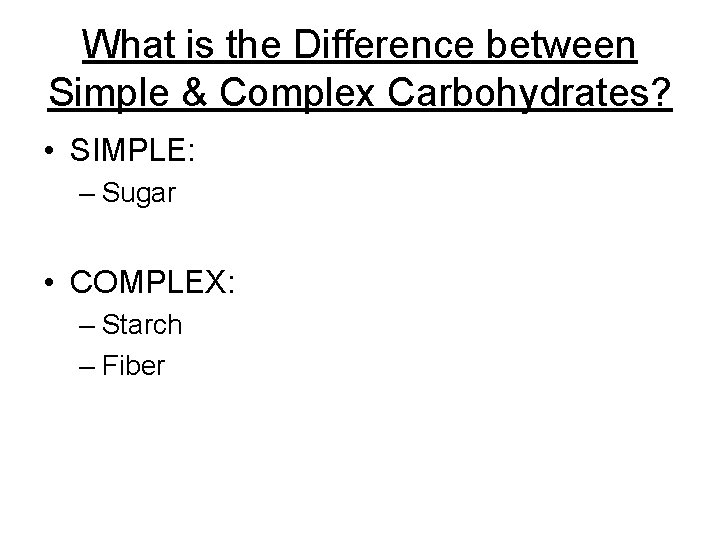 What is the Difference between Simple & Complex Carbohydrates? • SIMPLE: – Sugar • What is the Difference between Simple & Complex Carbohydrates? • SIMPLE: – Sugar •