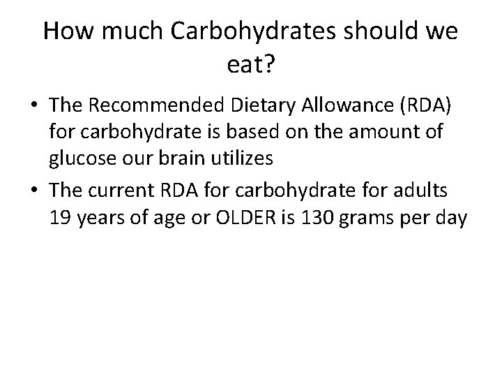 How much Carbohydrates should we eat? • The Recommended Dietary Allowance (RDA) for carbohydrate How much Carbohydrates should we eat? • The Recommended Dietary Allowance (RDA) for carbohydrate