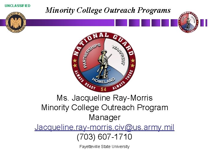 UNCLASSIFIED Minority College Outreach Programs Ms. Jacqueline Ray-Morris Minority College Outreach Program Manager Jacqueline.