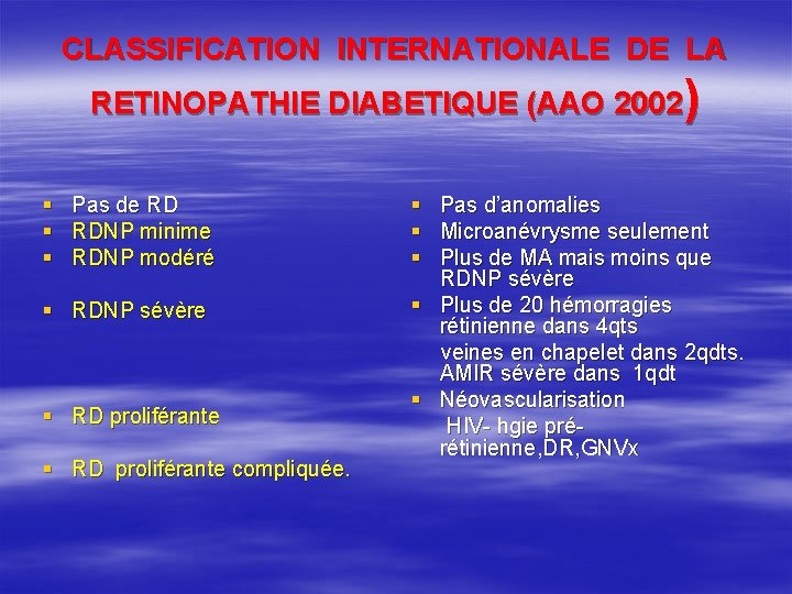 CLASSIFICATION INTERNATIONALE DE LA RETINOPATHIE DIABETIQUE (AAO 2002) § Pas de RD § RDNP