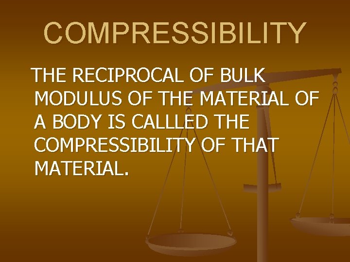 COMPRESSIBILITY THE RECIPROCAL OF BULK MODULUS OF THE MATERIAL OF A BODY IS CALLLED