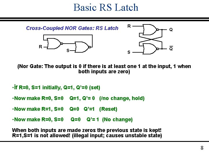 Basic RS Latch Cross-Coupled NOR Gates: RS Latch R S Q Q (Nor Gate: