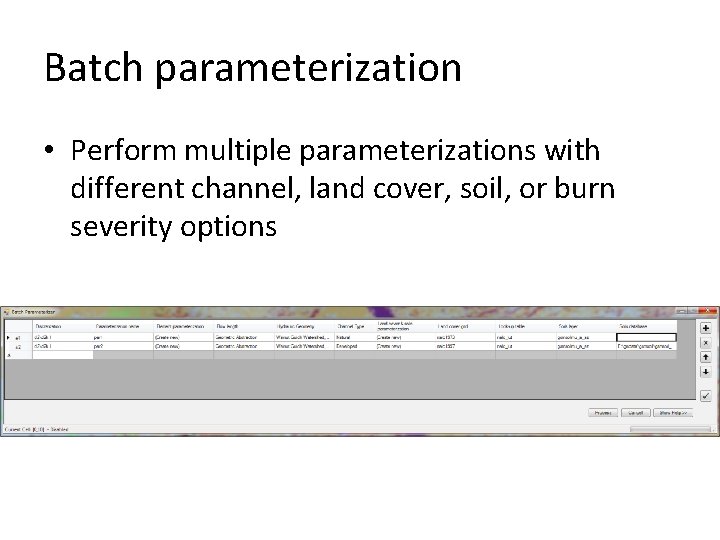 Batch parameterization • Perform multiple parameterizations with different channel, land cover, soil, or burn