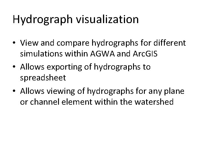 Hydrograph visualization • View and compare hydrographs for different simulations within AGWA and Arc.