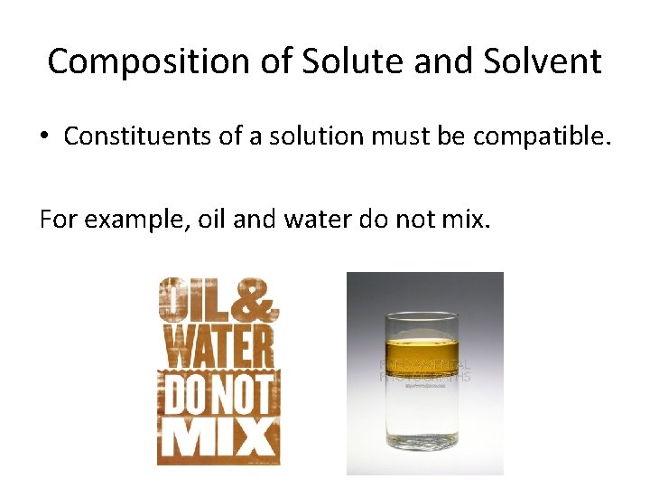 Composition of Solute and Solvent • Constituents of a solution must be compatible. For