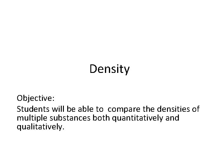 Density Objective: Students will be able to compare the densities of multiple substances both