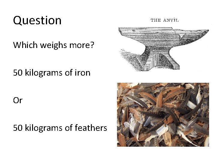 Question Which weighs more? 50 kilograms of iron Or 50 kilograms of feathers 