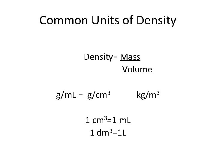 Common Units of Density= Mass Volume g/m. L = g/cm 3 1 cm 3=1
