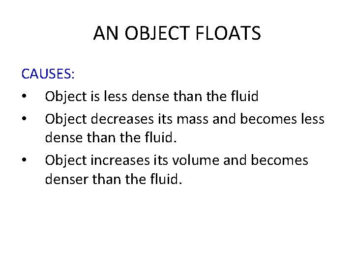 AN OBJECT FLOATS CAUSES: • Object is less dense than the fluid • Object