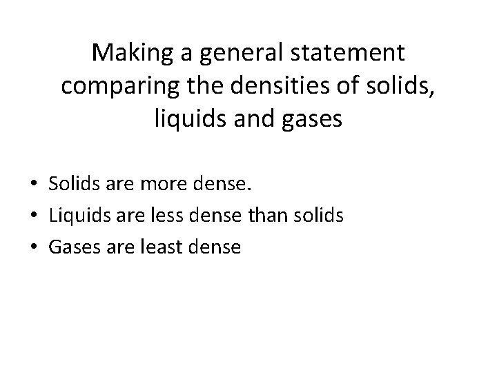 Making a general statement comparing the densities of solids, liquids and gases • Solids