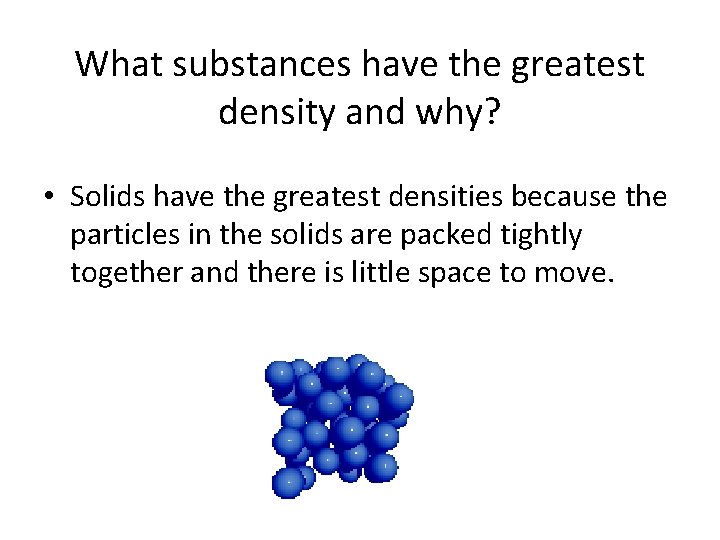 What substances have the greatest density and why? • Solids have the greatest densities