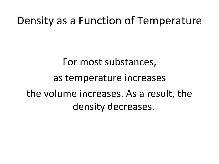 Density as a Function of Temperature For most substances, as temperature increases the volume