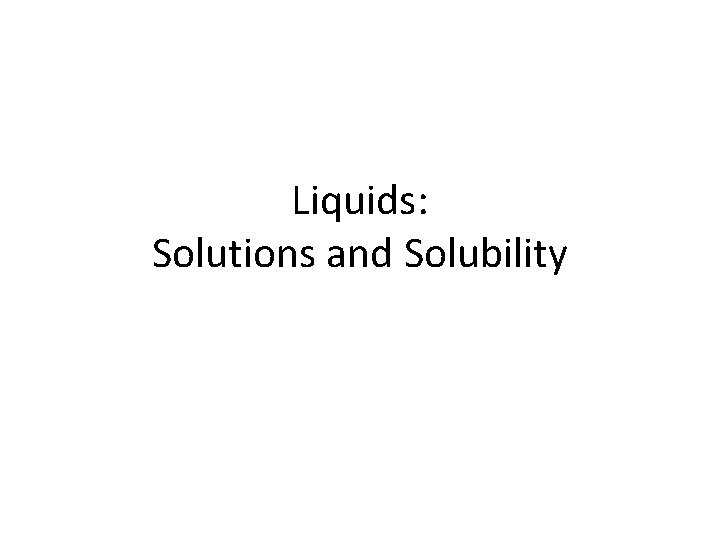 Liquids: Solutions and Solubility 