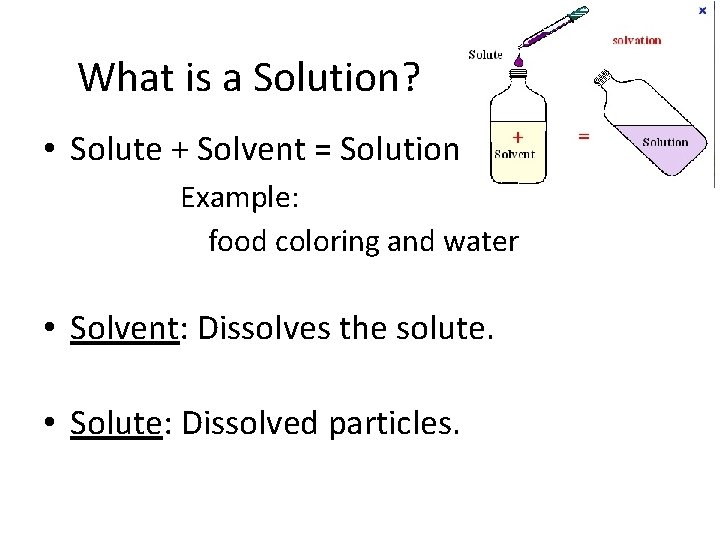 What is a Solution? • Solute + Solvent = Solution Example: food coloring and