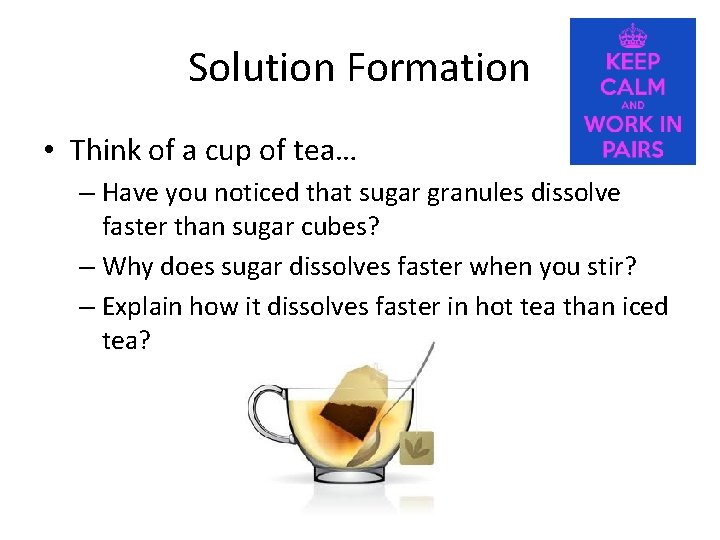 Solution Formation • Think of a cup of tea… – Have you noticed that