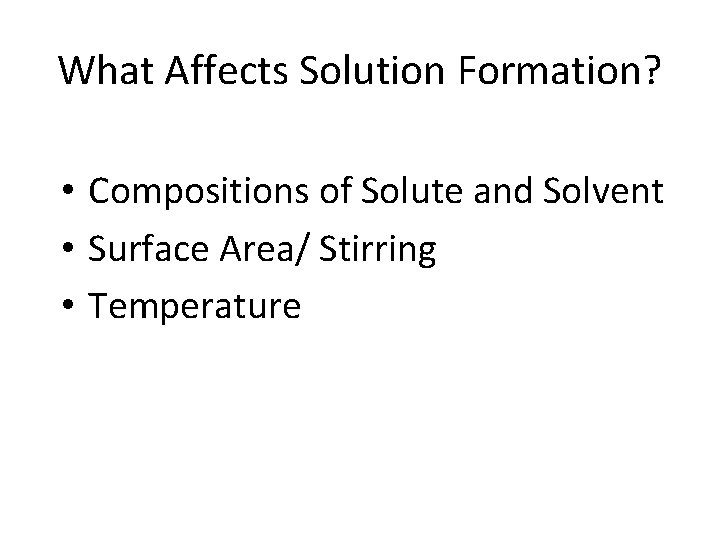 What Affects Solution Formation? • Compositions of Solute and Solvent • Surface Area/ Stirring