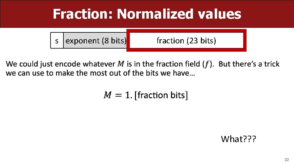 Fraction: Normalized values s exponent (8 bits) fraction (23 bits) • What? ? ?