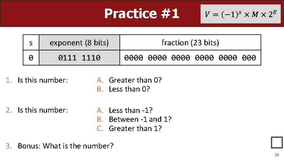 Practice #1 s exponent (8 bits) fraction (23 bits) 0 0111 1110 0000 000
