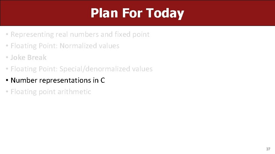 Plan For Today • Representing real numbers and fixed point • Floating Point: Normalized