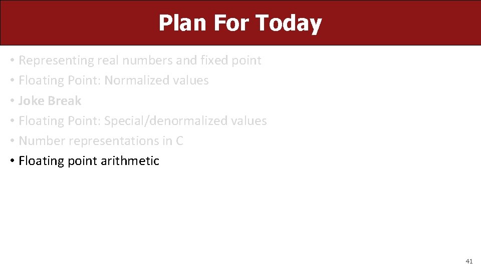 Plan For Today • Representing real numbers and fixed point • Floating Point: Normalized