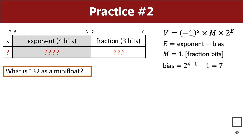 Practice #2 7 6 3 2 0 s exponent (4 bits) fraction (3 bits)