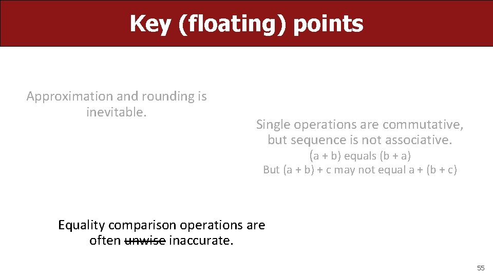 Key (floating) points Approximation and rounding is inevitable. Single operations are commutative, but sequence