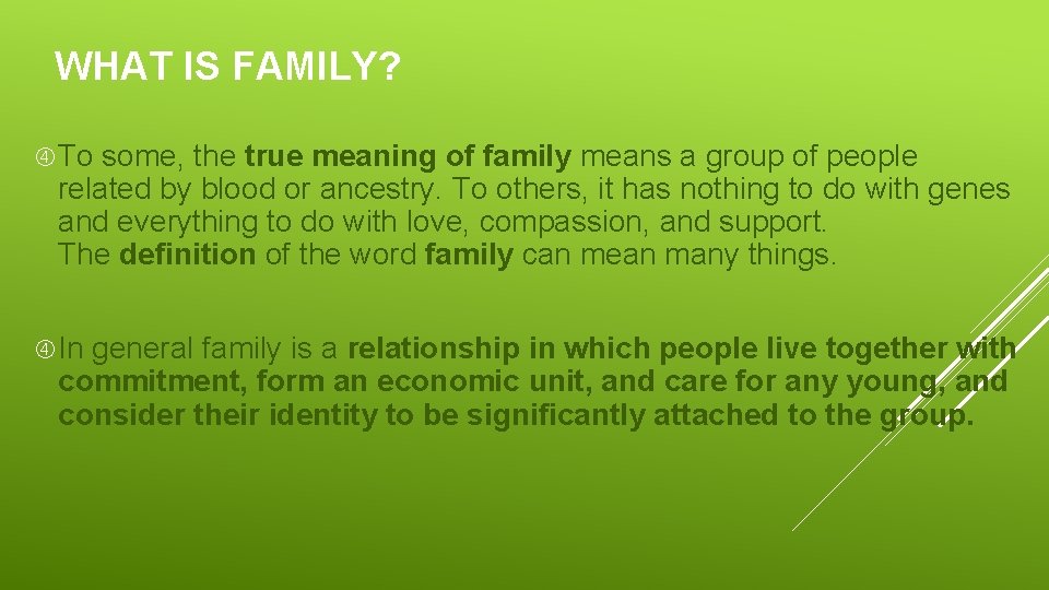 WHAT IS FAMILY? To some, the true meaning of family means a group of