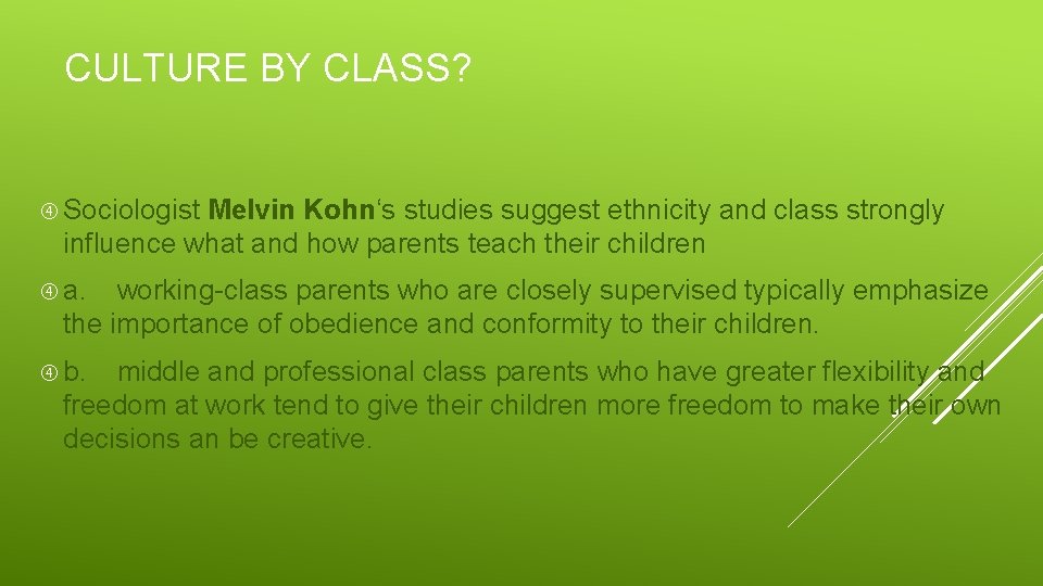 CULTURE BY CLASS? Sociologist Melvin Kohn‘s studies suggest ethnicity and class strongly influence what