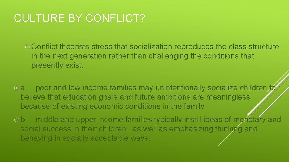 CULTURE BY CONFLICT? Conflict theorists stress that socialization reproduces the class structure in the